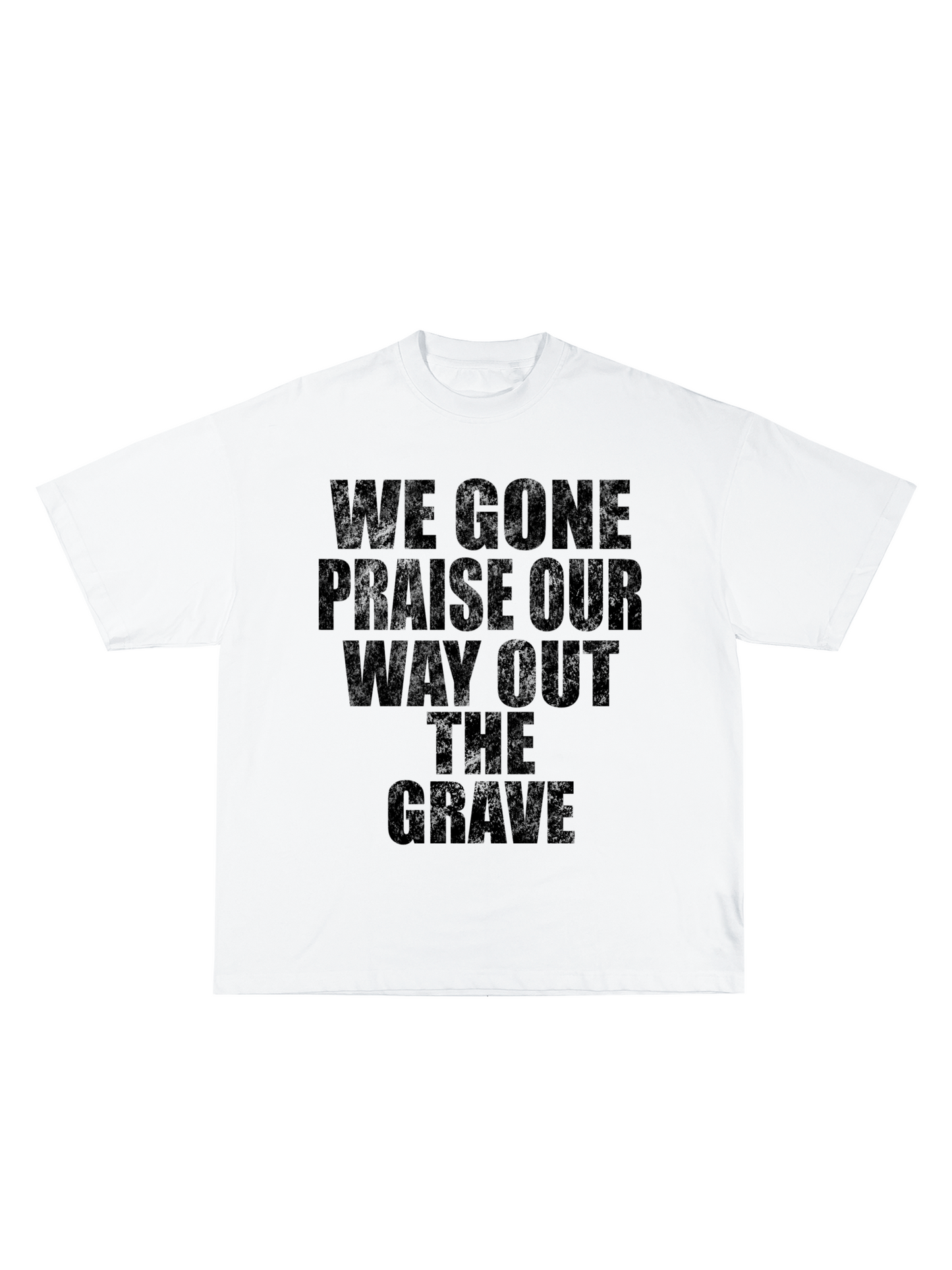 Praise our way out the grave tee